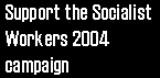 Support the Socialist Workers 2004 campaign